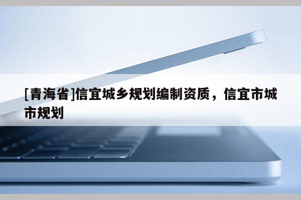 [青海省]信宜城乡规划编制资质，信宜市城市规划