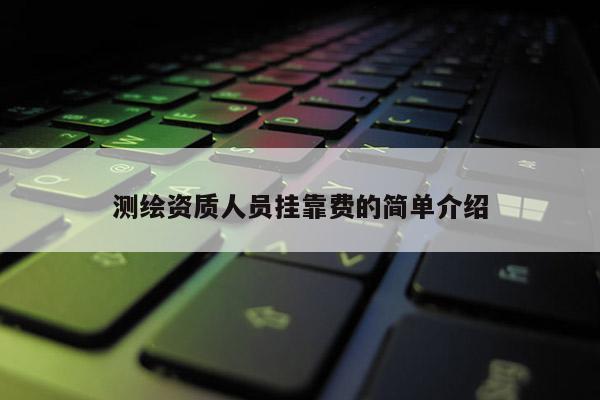 测绘资质人员挂靠费的简单介绍