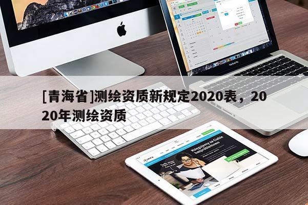 [青海省]测绘资质新规定2020表，2020年测绘资质