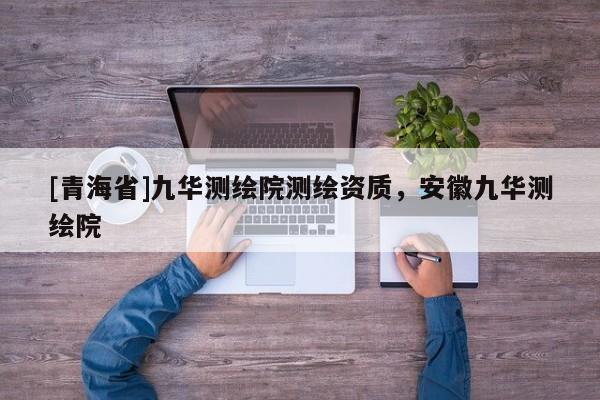 [青海省]九华测绘院测绘资质，安徽九华测绘院