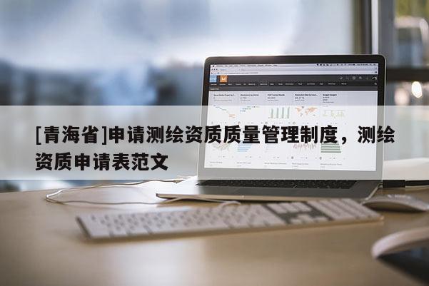 [青海省]申请测绘资质质量管理制度，测绘资质申请表范文