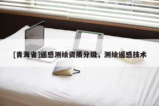 [青海省]遥感测绘资质分级，测绘遥感技术