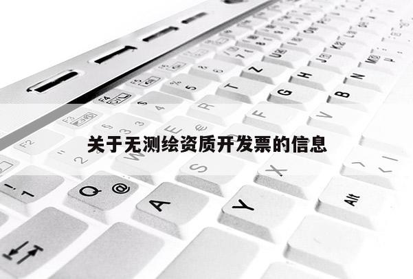 关于无测绘资质开发票的信息