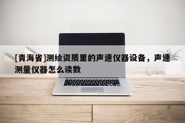 [青海省]测绘资质里的声速仪器设备，声速测量仪器怎么读数