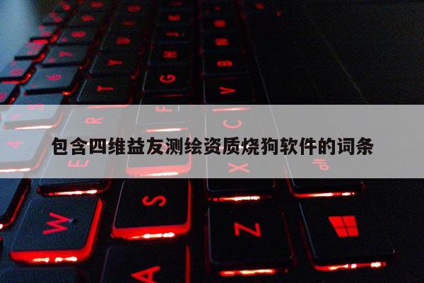 包含四维益友测绘资质烧狗软件的词条