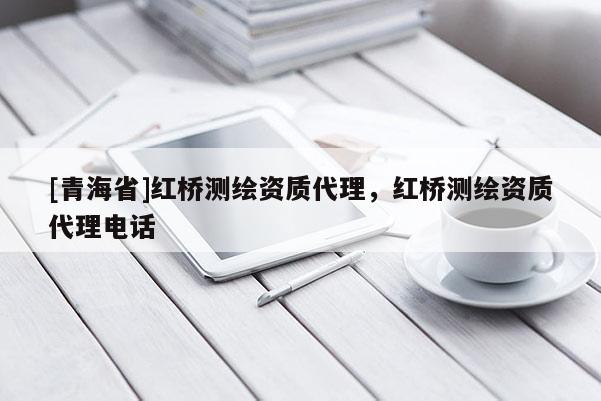 [青海省]红桥测绘资质代理，红桥测绘资质代理电话