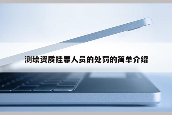 测绘资质挂靠人员的处罚的简单介绍