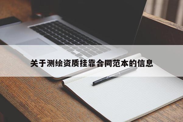 关于测绘资质挂靠合同范本的信息