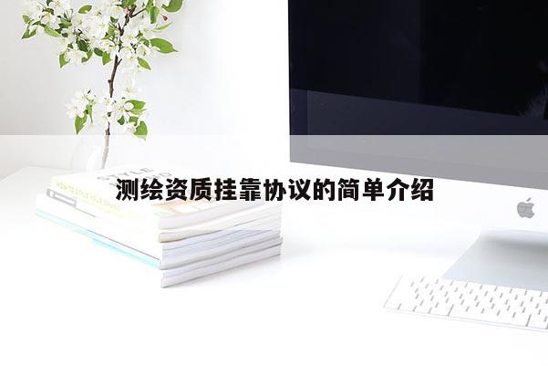 测绘资质挂靠协议的简单介绍