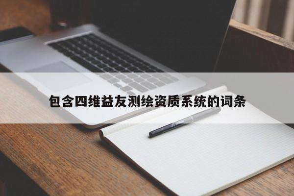 包含四维益友测绘资质系统的词条