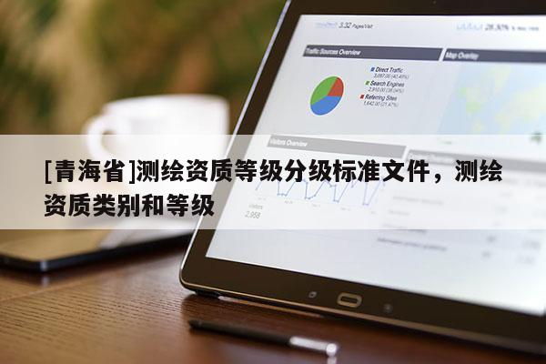 [青海省]测绘资质等级分级标准文件，测绘资质类别和等级