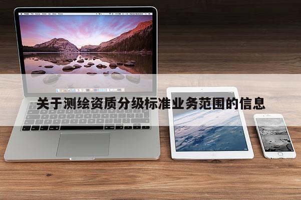 关于测绘资质分级标准业务范围的信息