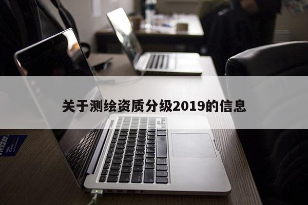 关于测绘资质分级2019的信息