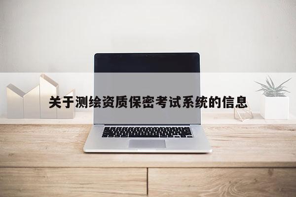 关于测绘资质保密考试系统的信息