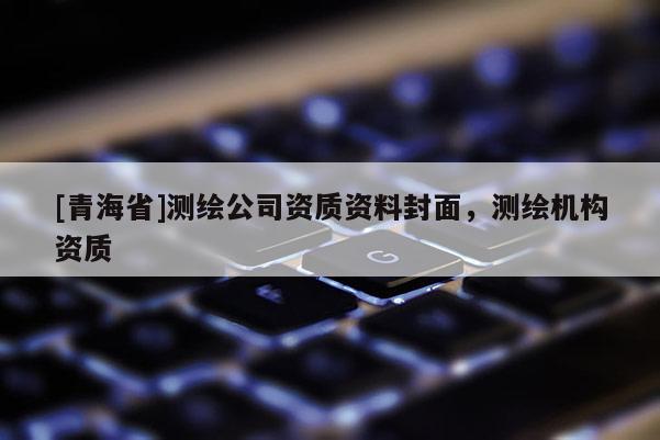[青海省]测绘公司资质资料封面，测绘机构资质