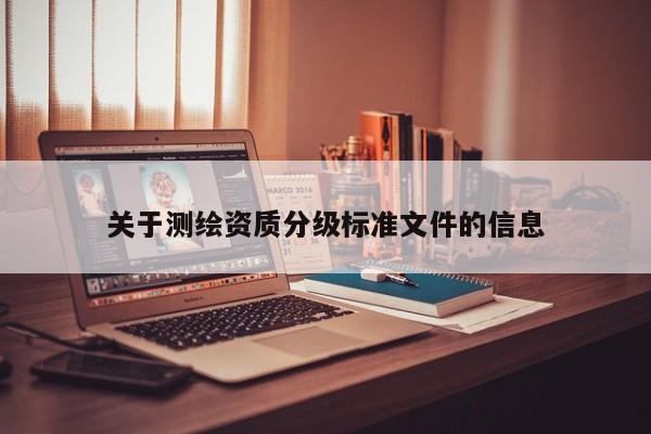 关于测绘资质分级标准文件的信息