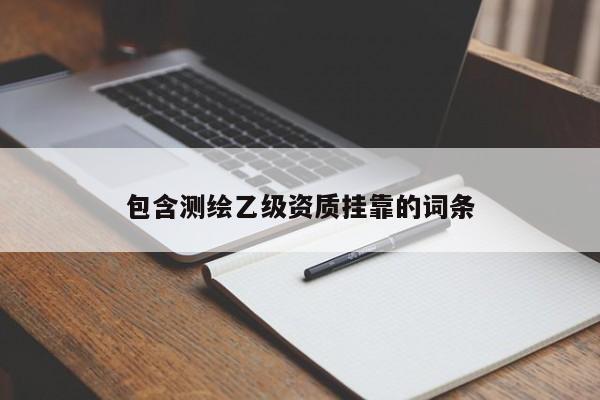 包含测绘乙级资质挂靠的词条
