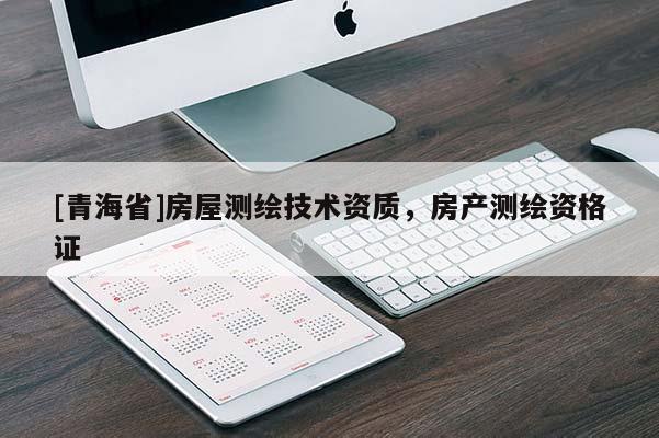 [青海省]房屋测绘技术资质，房产测绘资格证