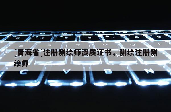 [青海省]注册测绘师资质证书，测绘注册测绘师