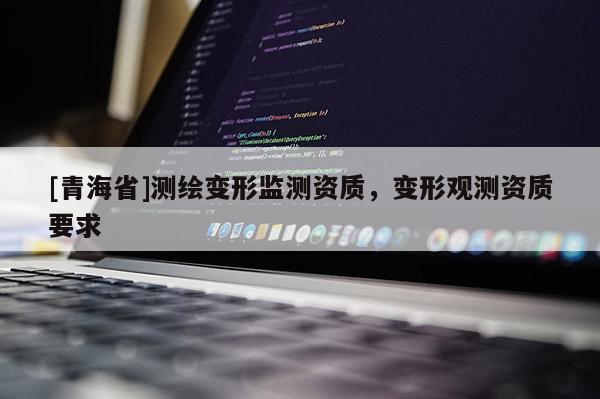 [青海省]测绘变形监测资质，变形观测资质要求