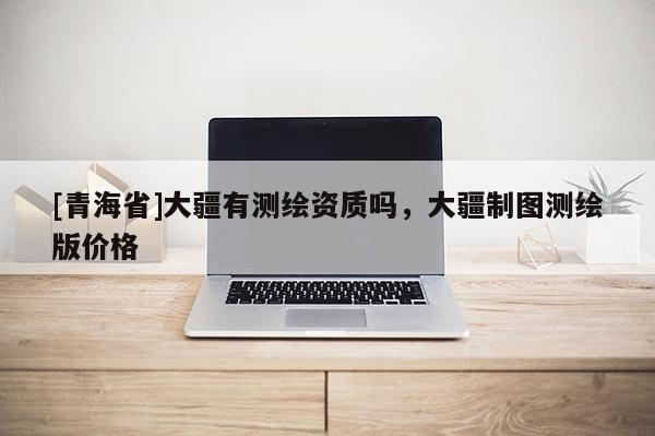 [青海省]大疆有测绘资质吗，大疆制图测绘版价格