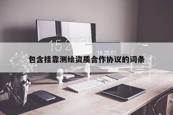 包含挂靠测绘资质合作协议的词条