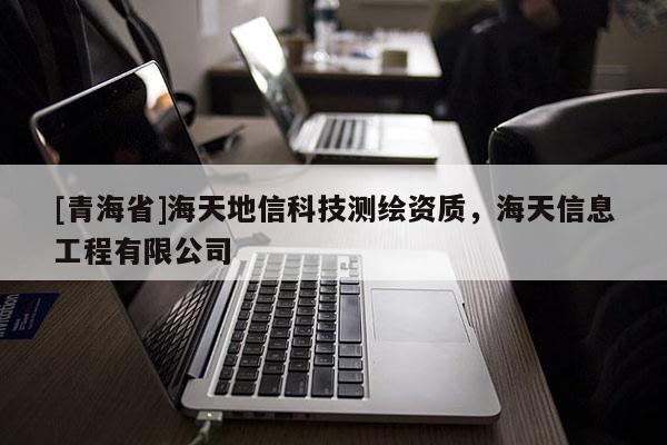 [青海省]海天地信科技测绘资质，海天信息工程有限公司