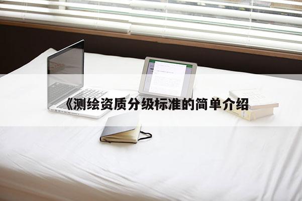 《测绘资质分级标准的简单介绍