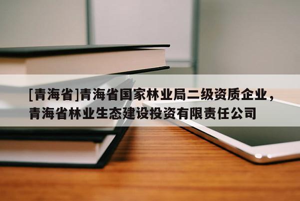 [青海省]青海省国家林业局二级资质企业，青海省林业生态建设投资有限责任公司